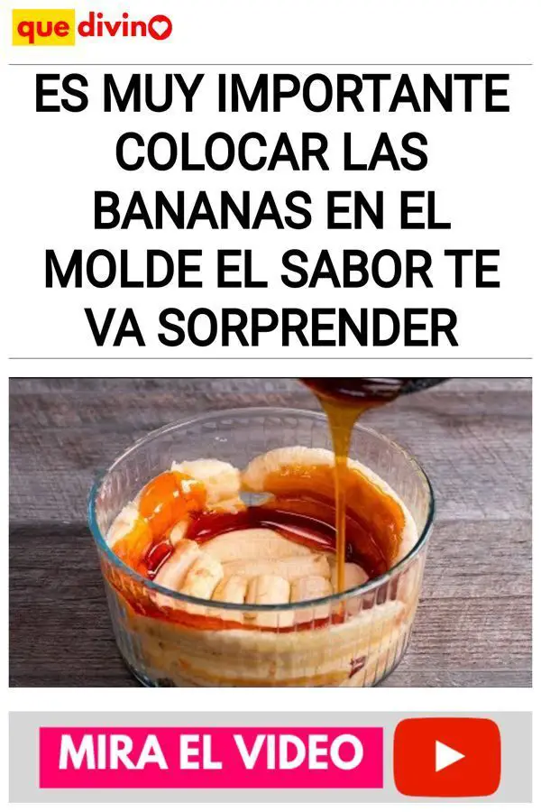 Es muy importante colocar las bananas en el molde El sabor te va sorprender